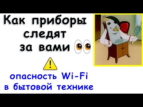 Зачем Бытовая Техника Следит за Вами? Осторожно, Wi-Fi