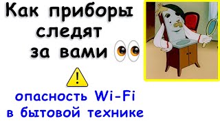 Зачем Бытовая Техника Следит за Вами? Осторожно, Wi-Fi