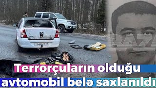 Moskvada terroru törətməkdə şübhəli bilinən terrorçuların olduğu avtomobil belə saxlanıldı