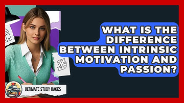 What Is The Difference Between Intrinsic Motivation And Passion? - Ultimate Study Hacks