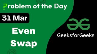 31 March || Even Swap || C++ || GFG - Problem of the day || POTD