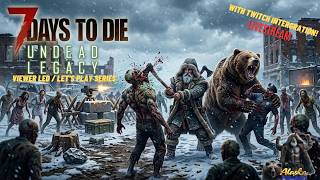 7 Days to Die - Undead Legacy:  True Viewer Led, Let's Play Series