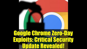 Google Chrome Zero-Day Exploits: Critical Security Update Revealed!