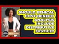 Should Ethical Cost-benefit Analysis Include Distributive Justice? - Moral Politics Experts