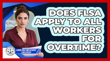 Does FLSA Apply To All Workers For Overtime?