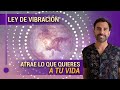 Ley de Vibración | Atrae lo que quieres a tu vida