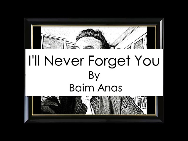 I'LL NEVER FORGET YOU BY BAIM ANAS class=