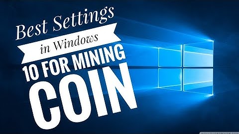 Best Settings in Windows 10 for Mining cryptocurrency heavy optimization