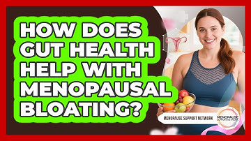How Does Gut Health Help With Menopausal Bloating? - Menopause Support Network