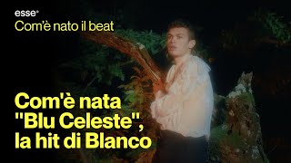 Com’è nata “Blu Celeste”, la hit di Blanco | ESSE