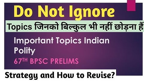 Do Not Ignore (Indian Polity 67th bpsc Prelims) Important Topics, strategy and revision tactics.
