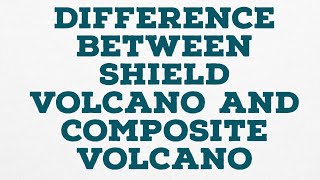 8 DIFFERENCES BETWEEN SHIELD VOLCANO AND COMPOSITE VOLCANO