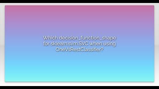 Which decision_function_shape for sklearn.svm.SVC when using OneVsRestClassifier