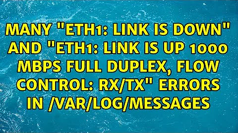 Link is Down" and "eth1: Link is Up 1000 Mbps Full Duplex, Flow Control: RX/TX" errors in...