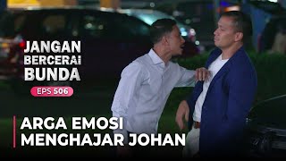 TERUS MENGAMUK!! Arga Minta Johan Beritahu Keberadaan Raya | JANGAN BERCERAI BUNDA | EPS.506