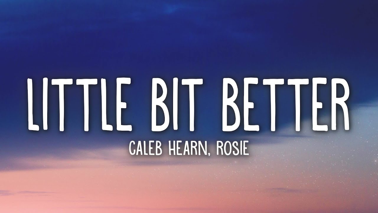 Caleb Hearn \u0026 ROSIE - Little Bit Better (Official Lyric Video)