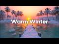 Warm Winter Vibes❄️🌞 Happy &amp; Tropical Chill Music Mix for Positive Energy
