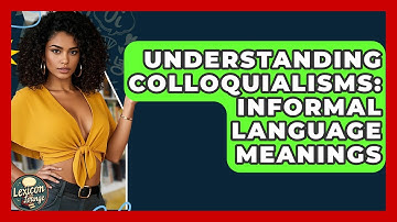 Understanding Colloquialisms: Informal Language Meanings - Lexicon Lounge