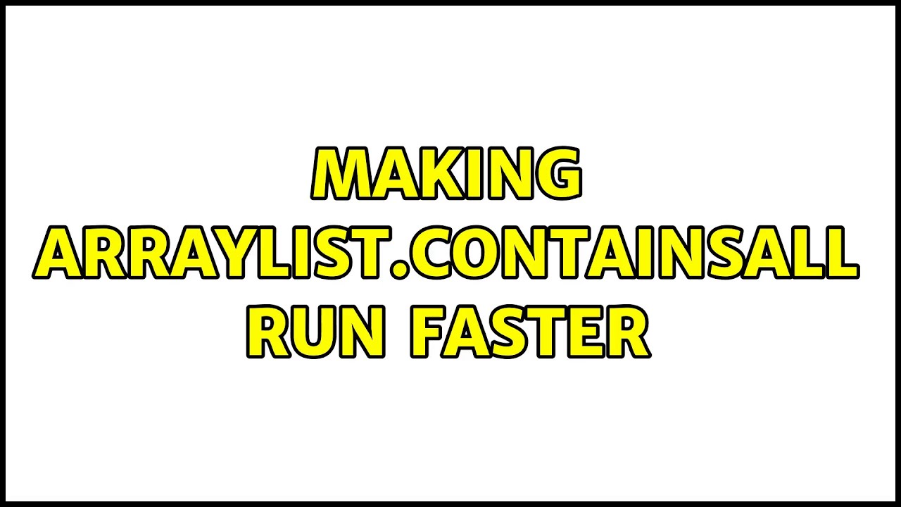 Making ArrayList.containsAll run faster (5 Solutions!!)