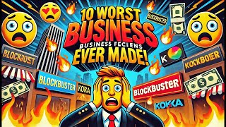 🚨 10 WORST BUSINESS DECISIONS That DESTROYED Billion-Dollar Companies 💸