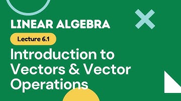 Lec 6.1 Introduction to Vectors & Operations (Addition, Scalar Multiplication, Dot Product)