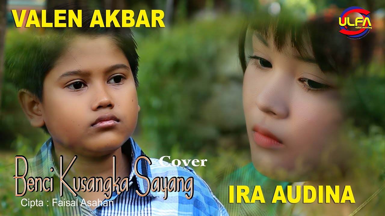 Benci Kusangka Sayang Valen Akbar Ira Audina Youtube Benci Kusangka Sayang Valen Akbar Ira Audina Youtube