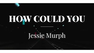 How Could You - Jessie Murph (lyrics)