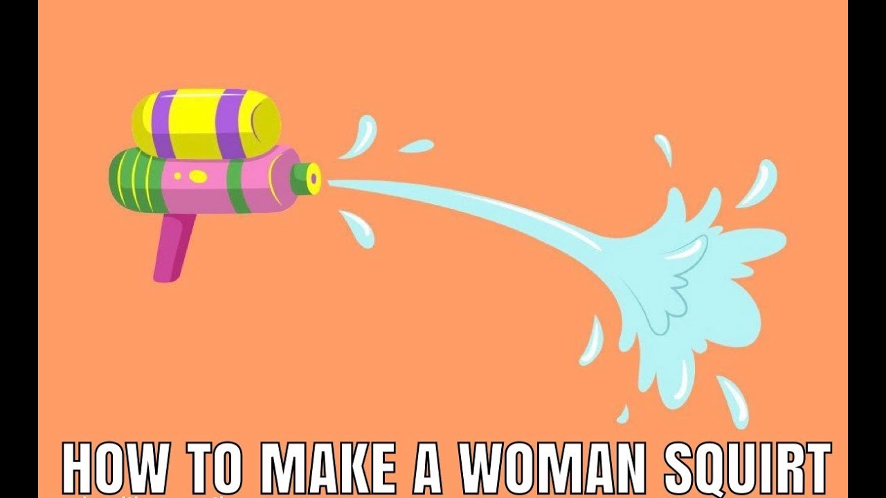 How To Make A Woman Squirt Youtube