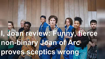 I, Joan review: Funny, fierce non-binary Joan of Arc proves sceptics wrong