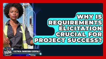 Why Is Requirements Elicitation Crucial For Project Success? - Electrical Engineering Essentials