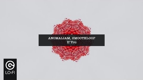 ANOMALIAM X SMOOTHLOOP - If You