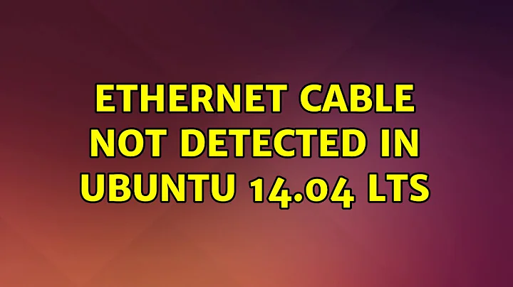 Ubuntu: Ethernet Cable not detected in Ubuntu 14.04 LTS (2 Solutions!!)