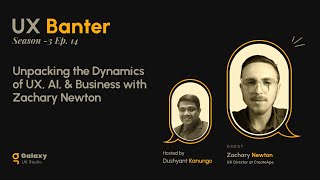 Unpacking the Dynamics of UX, AI, & Business with Zachary Newton - S3 Ep. 14