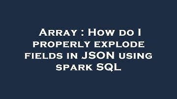 Array : How do I properly explode fields in JSON using spark SQL