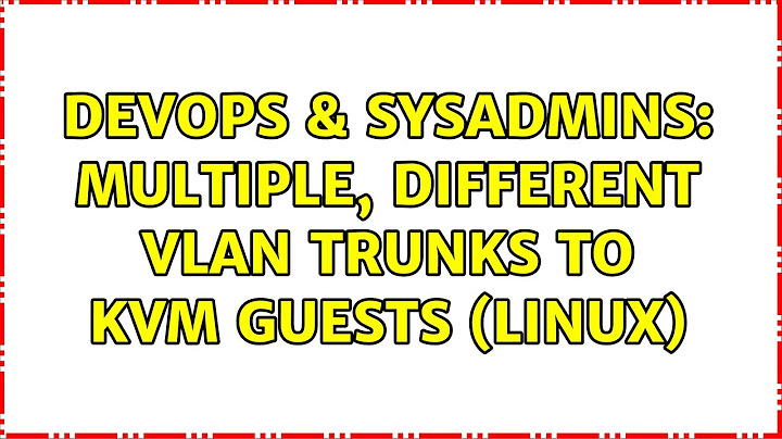 DevOps & SysAdmins: Multiple, different VLAN trunks to KVM guests (Linux)