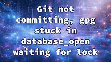 Git not committing, gpg stuck in database_open waiting for lock
