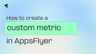 How to create custom metrics in AppsFlyer dashboards