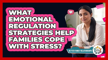 What Emotional Regulation Strategies Help Families Cope With Stress? - Better Family Relationships