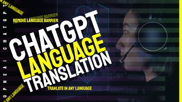 ChatGPT: How ChatGPT is changing the way we translate languages in real-time