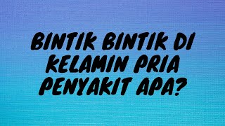 Bintik Bintik Di Kelamin Pria Penyakit Apa