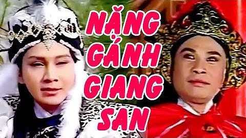 Hồ Quảng | NẶNG GÁNH GIANG SAN (Vũ Luân, Thanh Ngân, Chí Linh, Vân Hà) TĐ | Cải Lương Tôi Yêu