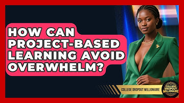 How Can Project-based Learning Avoid Overwhelm? - College Dropout Millionaire