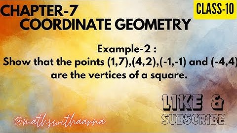 Example-2 : Show that the points (1,7),(4,2),(-1,-1) and (-4,4) are the vertices of a square.
