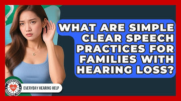 What Are Simple Clear Speech Practices For Families With Hearing Loss? - Everyday Hearing Help