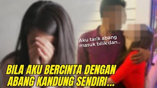 BILA AKU BERCINTA DENGAN ABANG KANDUNG SENDIRI | KISAH BENAR