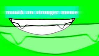Mouth On Chromakey Stronger Meme Free To Use