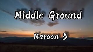 Maroon 5 - Middle Ground (Lyrics)