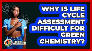 Why Is Life Cycle Assessment Difficult For Green Chemistry? - Chemistry For Everyone
