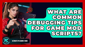 What Are Common Debugging Tips For Game Mod Scripts? - Ultimate PC Gaming Guide