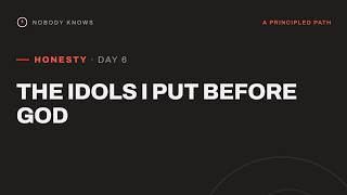Honesty Day 6: The Idols I Put Before God